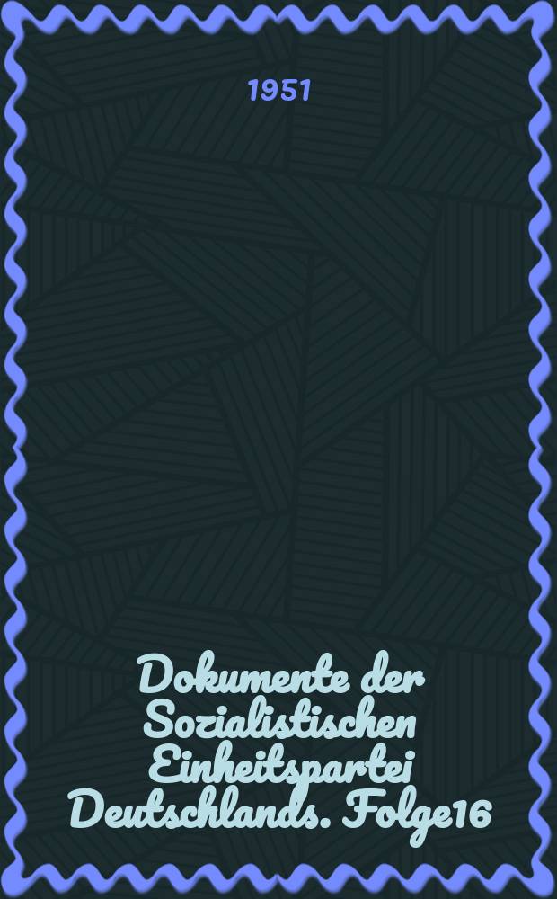 Dokumente der Sozialistischen Einheitspartei Deutschlands. Folge16 : Zur Neuaufnahme von Kandidaten in die GED nach Abschluss der Überprüfung der Parteimitglieder und Kandidaten