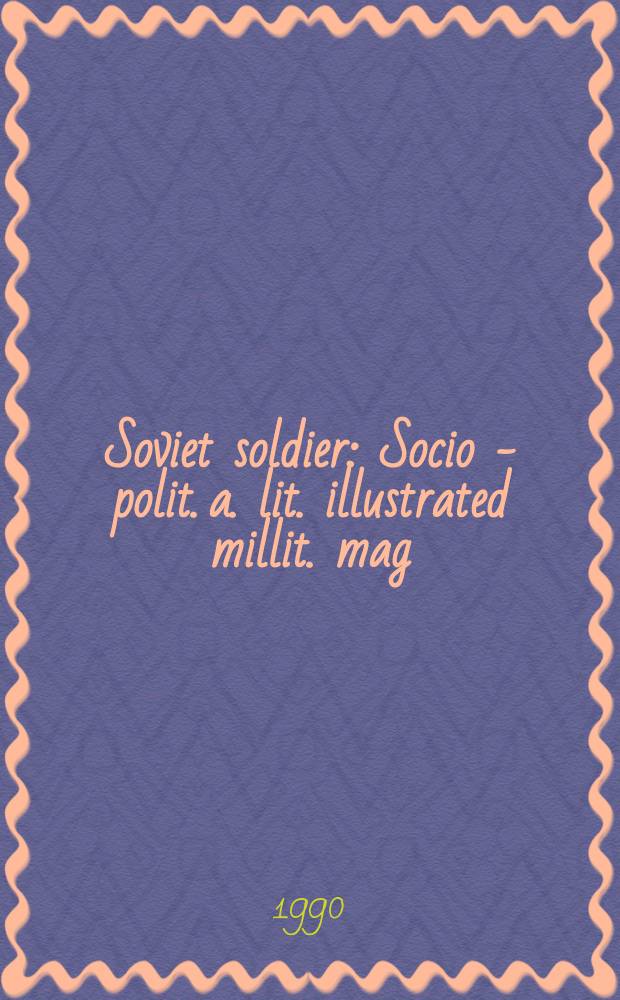 Soviet soldier : Socio - polit. a. lit. illustrated millit. mag