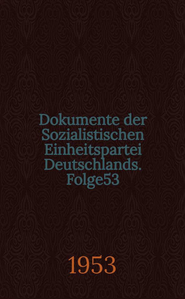 Dokumente der Sozialistischen Einheitspartei Deutschlands. Folge53 : Der neue Kurs und die Aufgaben der Partei