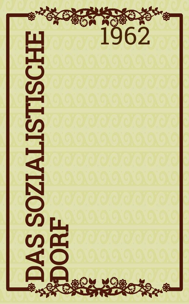 Das Sozialistische Dorf : Monatszeitschrift f&uuml;r Agrarpolitik. Jg.5(15) 1962, №6