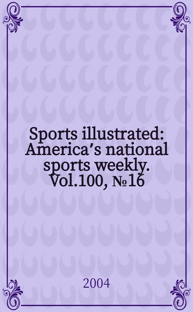 Sports illustrated : Americaʼs national sports weekly. Vol.100, №16