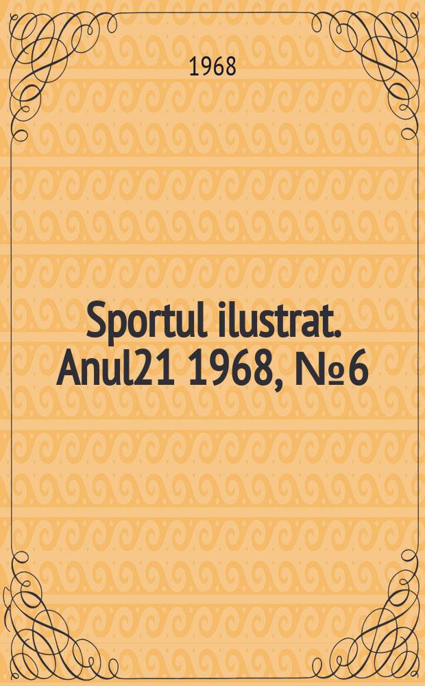 Sportul ilustrat. Anul21 1968, №6(221)
