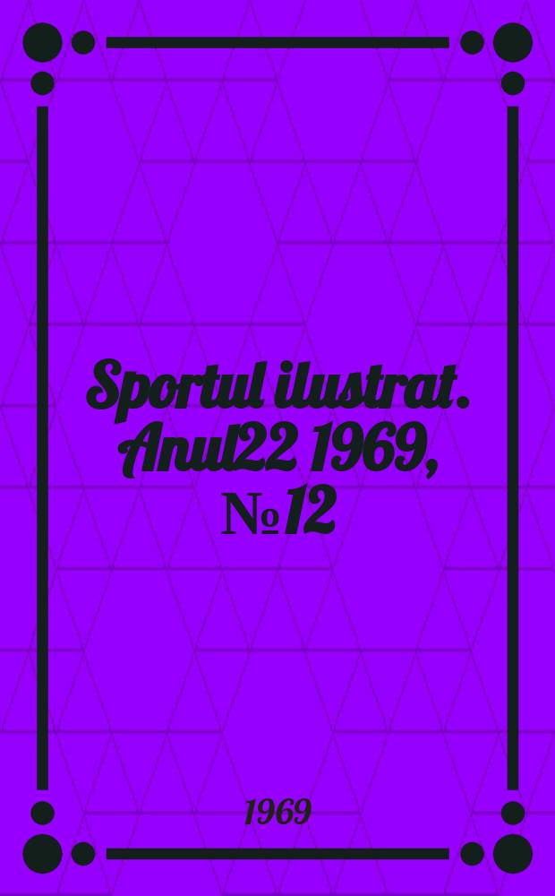 Sportul ilustrat. Anul22 1969, №12(251)