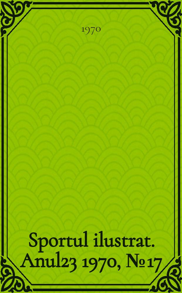 Sportul ilustrat. Anul23 1970, №17(280)