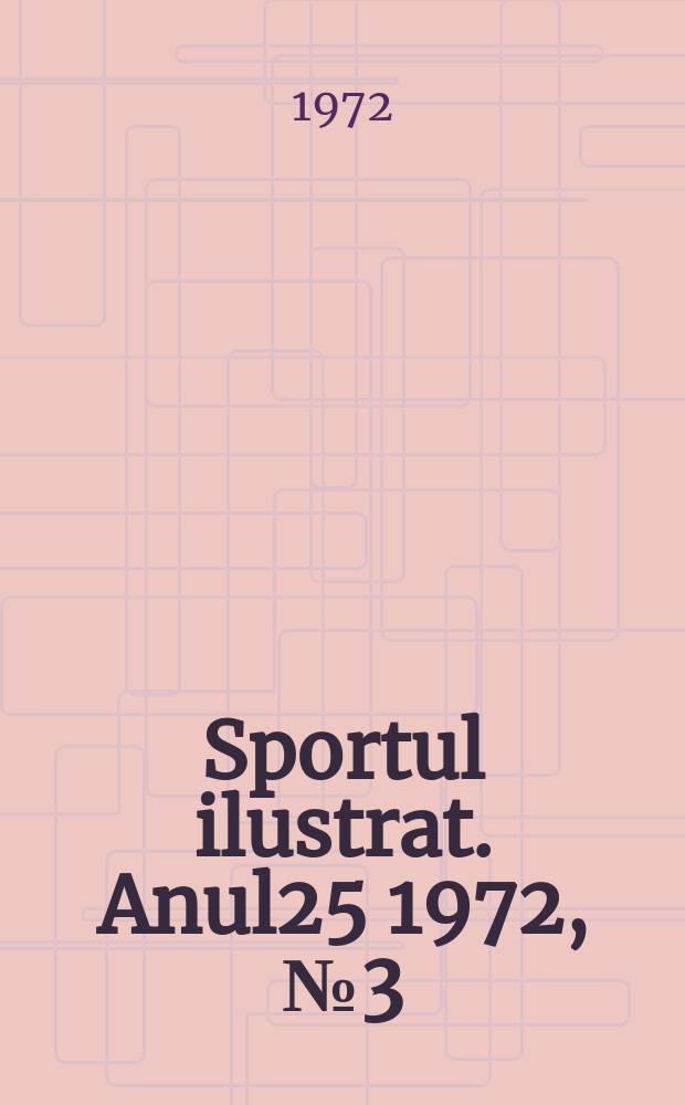 Sportul ilustrat. Anul25 1972, №3(314)