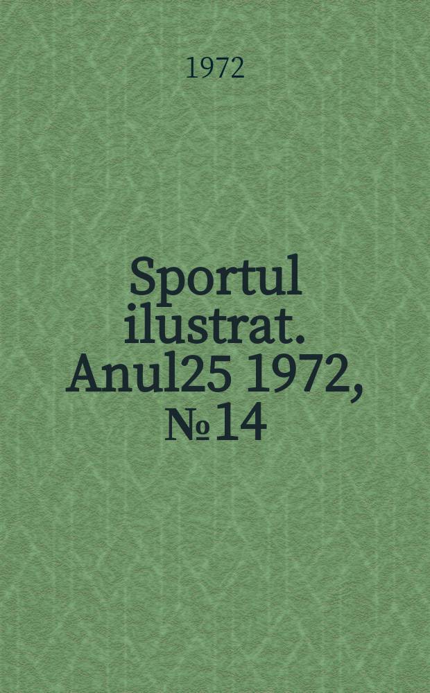 Sportul ilustrat. Anul25 1972, №14(325)