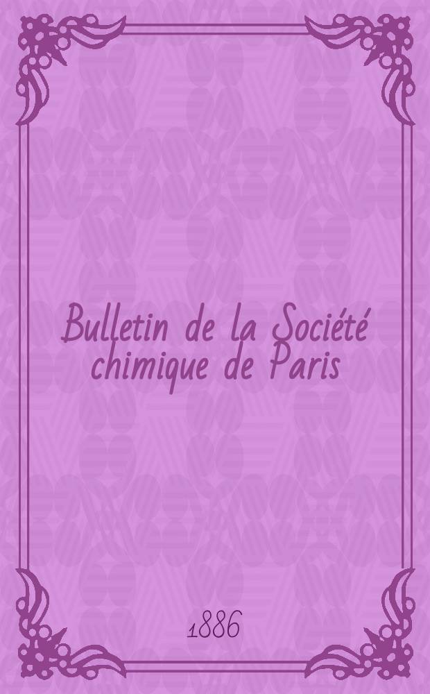 Bulletin de la Société chimique de Paris : Comprenant le Compte rendu des travaux de la Société et l'analyse des mémoires de chimie pure et appliquée. T.46