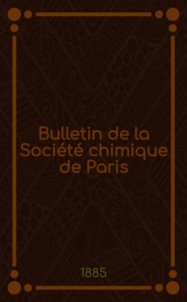 Bulletin de la Société chimique de Paris : Comprenant le Compte rendu des travaux de la Société et l'analyse des mémoires de chimie pure et appliquée. T.44