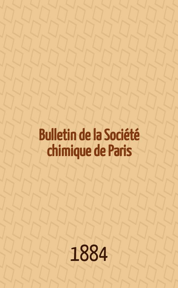 Bulletin de la Société chimique de Paris : Comprenant le Compte rendu des travaux de la Société et l'analyse des mémoires de chimie pure et appliquée. T.42