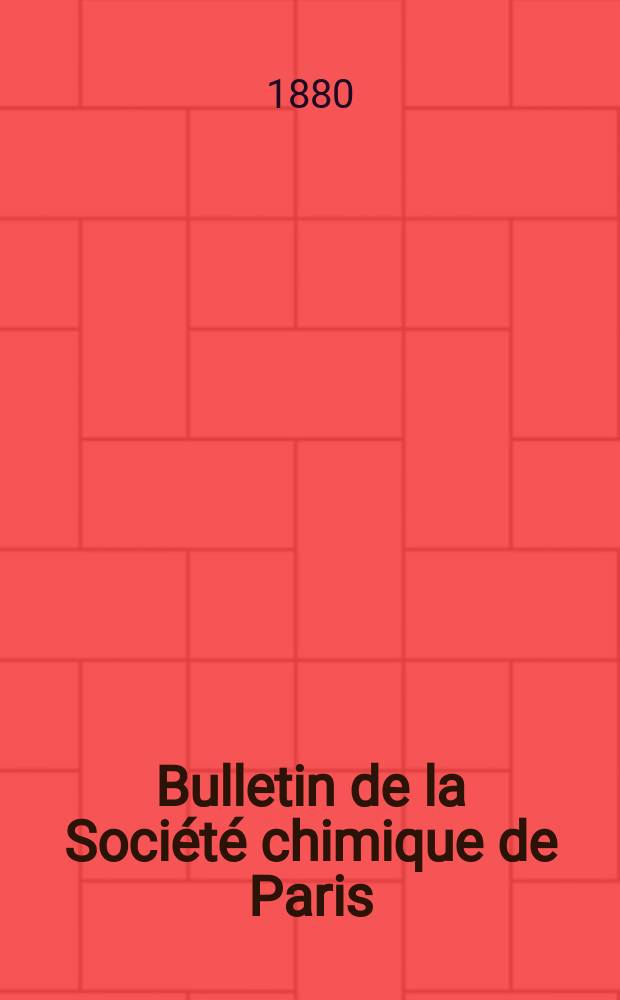 Bulletin de la Société chimique de Paris : Comprenant le Compte rendu des travaux de la Société et l'analyse des mémoires de chimie pure et appliquée. T.34