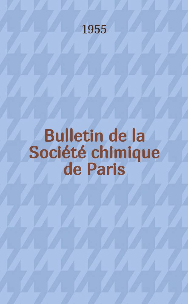 Bulletin de la Société chimique de Paris : Comprenant le Compte rendu des travaux de la Société et l'analyse des mémoires de chimie pure et appliquée. 1955, Fasc.5