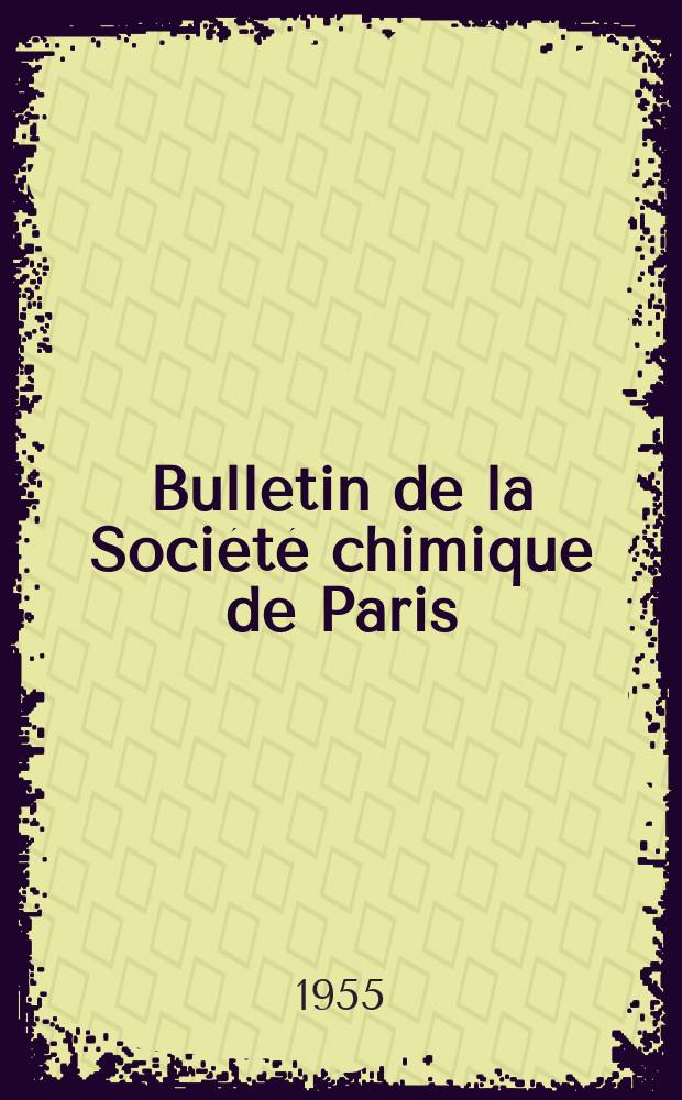 Bulletin de la Société chimique de Paris : Comprenant le Compte rendu des travaux de la Société et l'analyse des mémoires de chimie pure et appliquée. 1955, Fasc.6