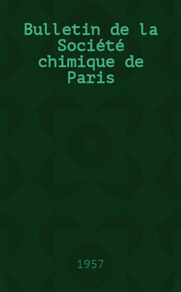 Bulletin de la Société chimique de Paris : Comprenant le Compte rendu des travaux de la Société et l'analyse des mémoires de chimie pure et appliquée. 1957, Fasc.5