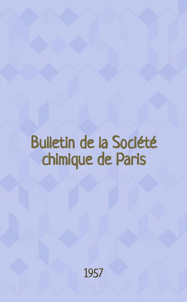 Bulletin de la Société chimique de Paris : Comprenant le Compte rendu des travaux de la Société et l'analyse des mémoires de chimie pure et appliquée. 1957, Fasc.8/9