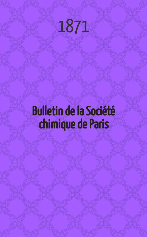 Bulletin de la Société chimique de Paris : Comprenant le Compte rendu des travaux de la Société et l'analyse des mémoires de chimie pure et appliquée. T.16