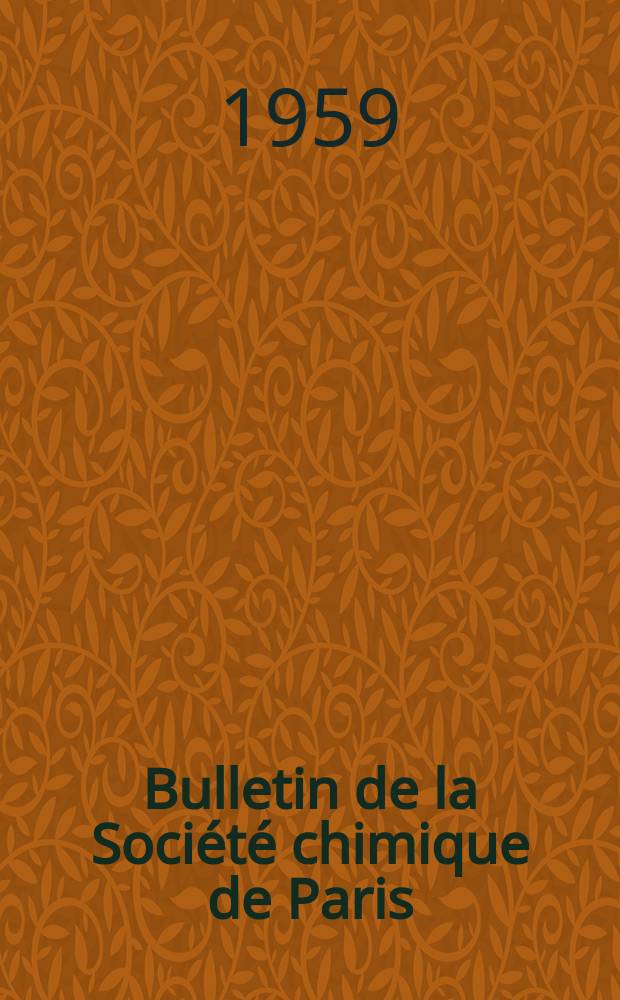 Bulletin de la Société chimique de Paris : Comprenant le Compte rendu des travaux de la Société et l'analyse des mémoires de chimie pure et appliquée. 1959, Fasc.4
