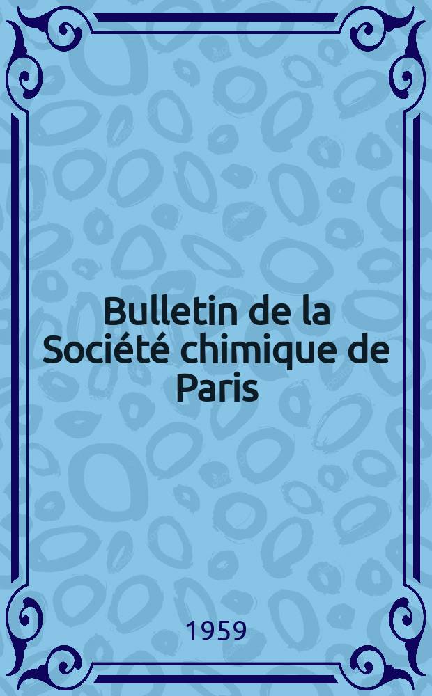 Bulletin de la Société chimique de Paris : Comprenant le Compte rendu des travaux de la Société et l'analyse des mémoires de chimie pure et appliquée. 1959, Fasc.6