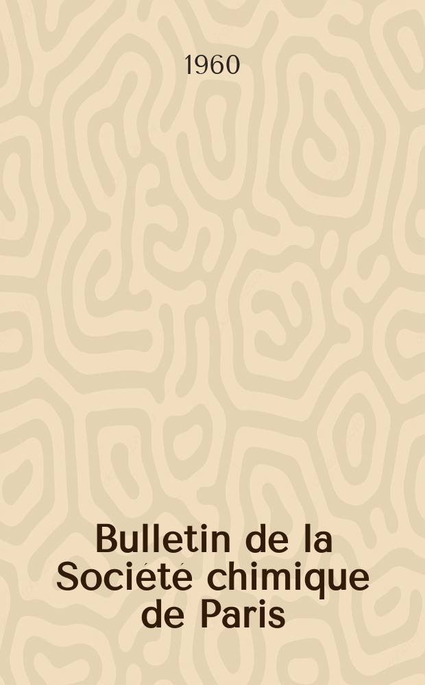 Bulletin de la Société chimique de Paris : Comprenant le Compte rendu des travaux de la Société et l'analyse des mémoires de chimie pure et appliquée. 1960, Fasc.1