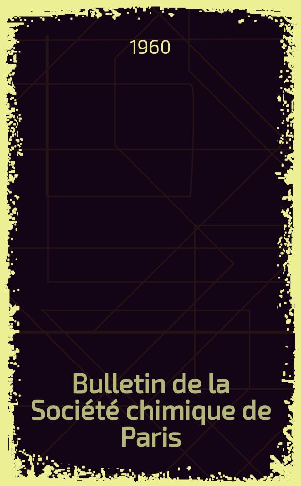 Bulletin de la Société chimique de Paris : Comprenant le Compte rendu des travaux de la Société et l'analyse des mémoires de chimie pure et appliquée. 1960, Fasc.6