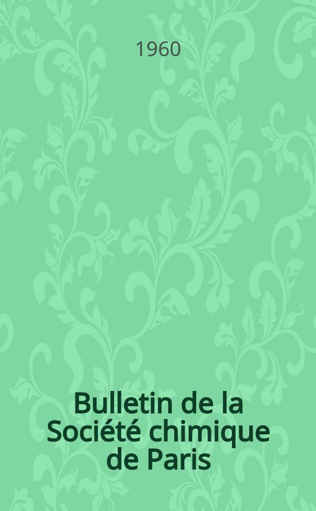 Bulletin de la Société chimique de Paris : Comprenant le Compte rendu des travaux de la Société et l'analyse des mémoires de chimie pure et appliquée. 1960, Fasc.8