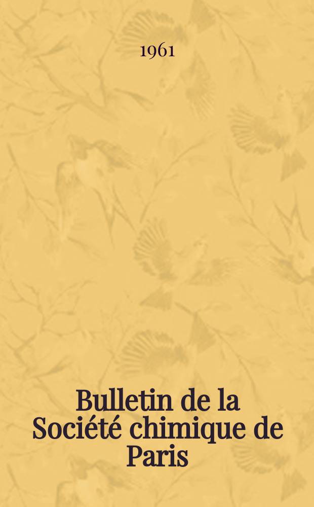 Bulletin de la Société chimique de Paris : Comprenant le Compte rendu des travaux de la Société et l'analyse des mémoires de chimie pure et appliquée. 1961, Fasc.2