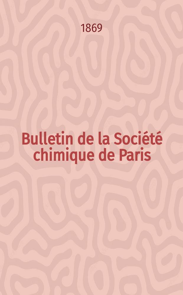 Bulletin de la Soci&eacute;t&eacute; chimique de Paris : Comprenant le Compte rendu des travaux de la Soci&eacute;t&eacute; et l'analyse des m&eacute;moires de chimie pure et appliqu&eacute;e. Ann&eacute;e11 1869, T.12