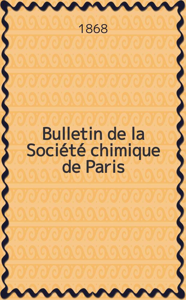 Bulletin de la Société chimique de Paris : Comprenant le Compte rendu des travaux de la Société et l'analyse des mémoires de chimie pure et appliquée. Année10 1868, T.10