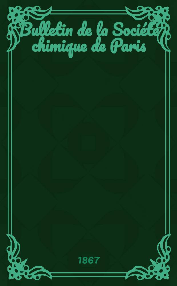 Bulletin de la Société chimique de Paris : Comprenant le Compte rendu des travaux de la Société et l'analyse des mémoires de chimie pure et appliquée. Année9 1867, T.7