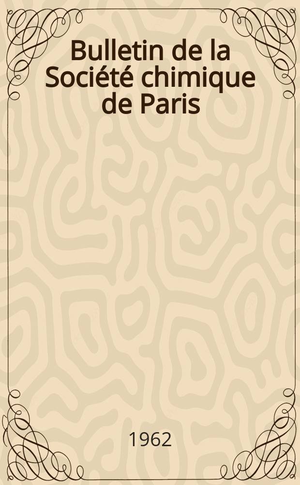 Bulletin de la Société chimique de Paris : Comprenant le Compte rendu des travaux de la Société et l'analyse des mémoires de chimie pure et appliquée. 1962, Fasc.1