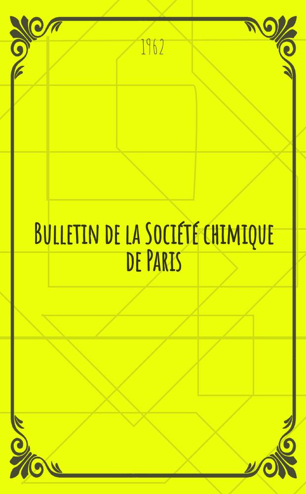 Bulletin de la Société chimique de Paris : Comprenant le Compte rendu des travaux de la Société et l'analyse des mémoires de chimie pure et appliquée. 1962, Fasc.6