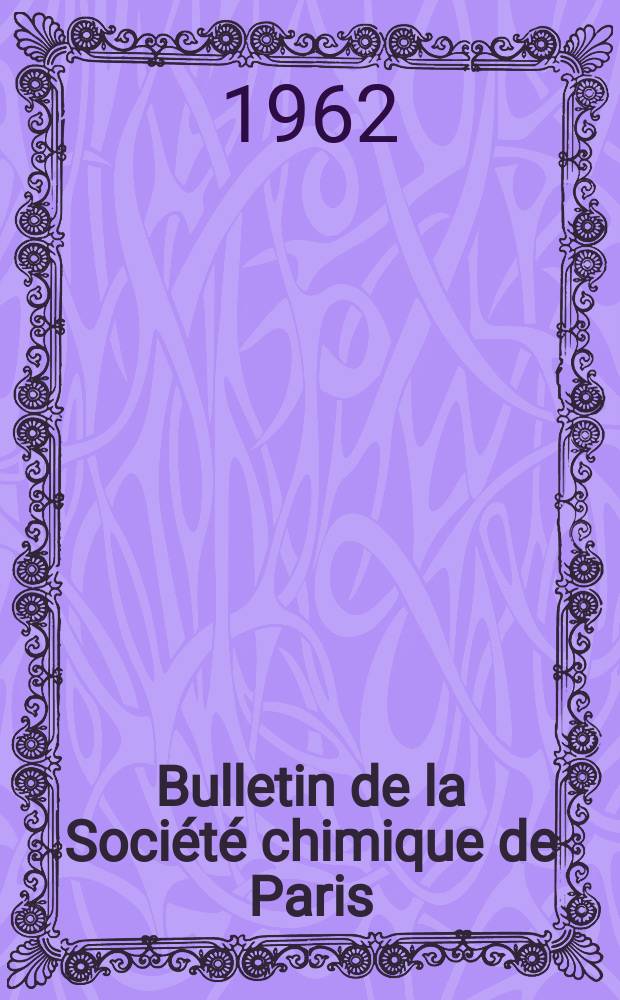 Bulletin de la Soci&eacute;t&eacute; chimique de Paris : Comprenant le Compte rendu des travaux de la Soci&eacute;t&eacute; et l'analyse des m&eacute;moires de chimie pure et appliqu&eacute;e. 1962, Fasc.7