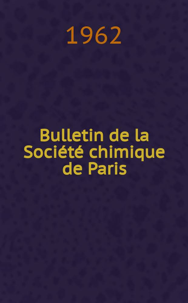 Bulletin de la Soci&eacute;t&eacute; chimique de Paris : Comprenant le Compte rendu des travaux de la Soci&eacute;t&eacute; et l'analyse des m&eacute;moires de chimie pure et appliqu&eacute;e. 1962, Fasc.11