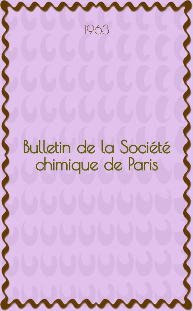 Bulletin de la Soci&eacute;t&eacute; chimique de Paris : Comprenant le Compte rendu des travaux de la Soci&eacute;t&eacute; et l'analyse des m&eacute;moires de chimie pure et appliqu&eacute;e. 1963, Fasc.7