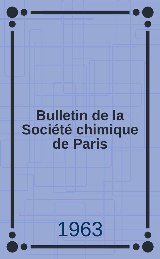 Bulletin de la Société chimique de Paris : Comprenant le Compte rendu des travaux de la Société et l'analyse des mémoires de chimie pure et appliquée. 1963, Fasc.8