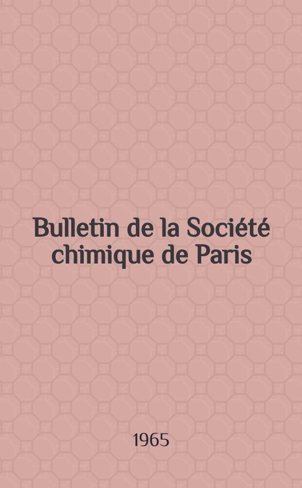 Bulletin de la Société chimique de Paris : Comprenant le Compte rendu des travaux de la Société et l'analyse des mémoires de chimie pure et appliquée. 1965, Fasc.4