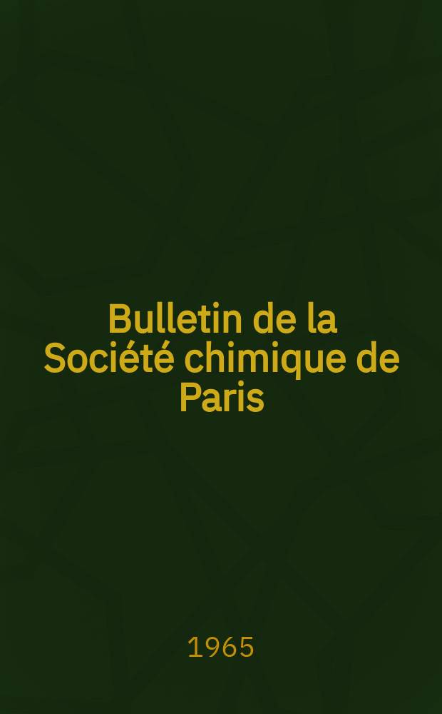 Bulletin de la Société chimique de Paris : Comprenant le Compte rendu des travaux de la Société et l'analyse des mémoires de chimie pure et appliquée. 1965, Fasc.5