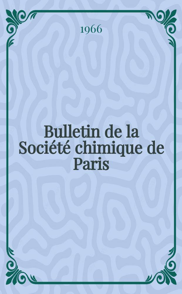 Bulletin de la Société chimique de Paris : Comprenant le Compte rendu des travaux de la Société et l'analyse des mémoires de chimie pure et appliquée. 1966, Fasc.2