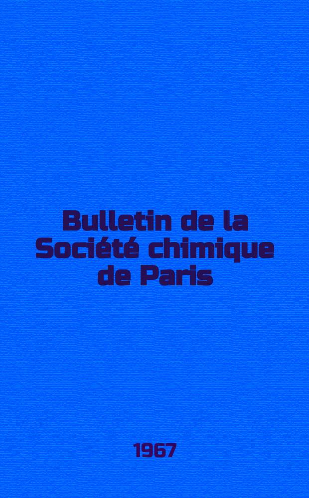 Bulletin de la Société chimique de Paris : Comprenant le Compte rendu des travaux de la Société et l'analyse des mémoires de chimie pure et appliquée. 1967, Fasc.6