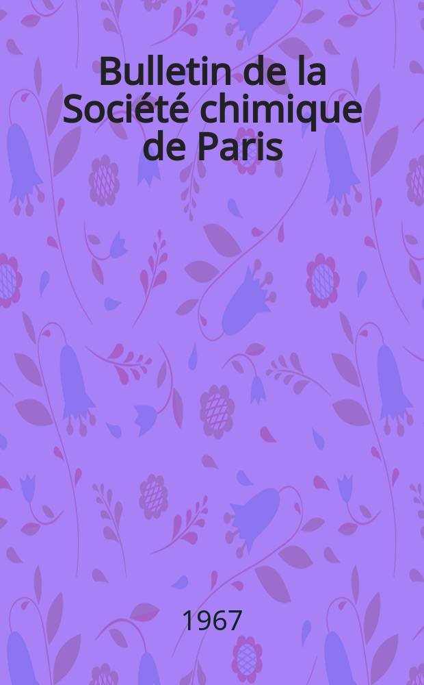 Bulletin de la Société chimique de Paris : Comprenant le Compte rendu des travaux de la Société et l'analyse des mémoires de chimie pure et appliquée. 1967, Fasc.8
