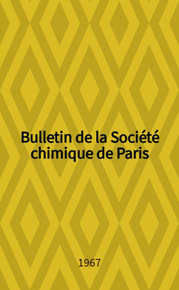 Bulletin de la Société chimique de Paris : Comprenant le Compte rendu des travaux de la Société et l'analyse des mémoires de chimie pure et appliquée. 1967, Fasc.11