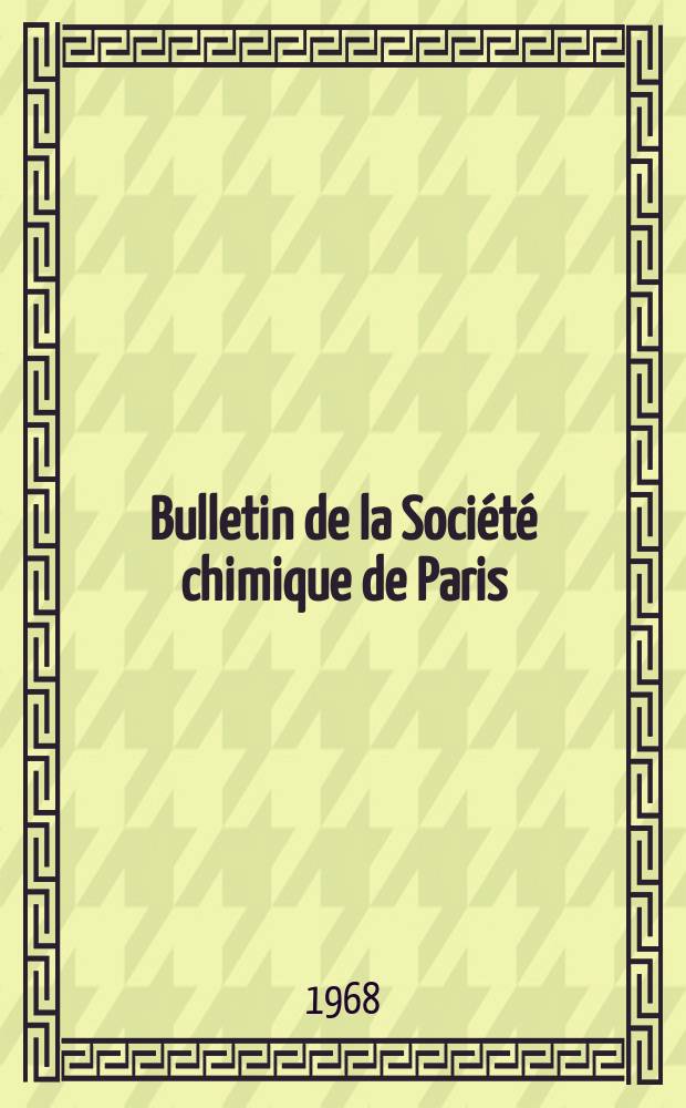 Bulletin de la Société chimique de Paris : Comprenant le Compte rendu des travaux de la Société et l'analyse des mémoires de chimie pure et appliquée. 1968, Fasc.6