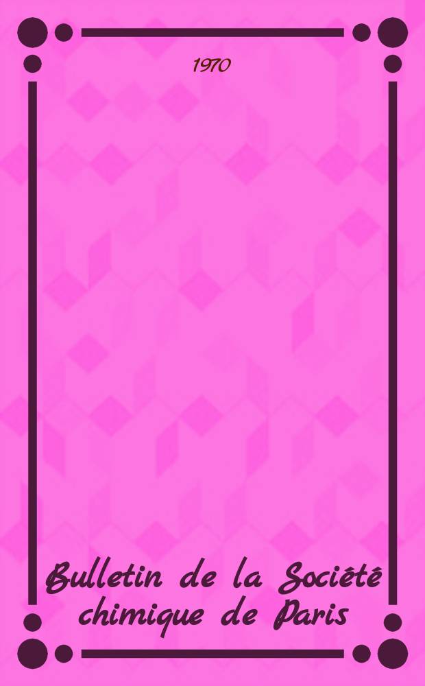Bulletin de la Société chimique de Paris : Comprenant le Compte rendu des travaux de la Société et l'analyse des mémoires de chimie pure et appliquée. 1970, Fasc.10