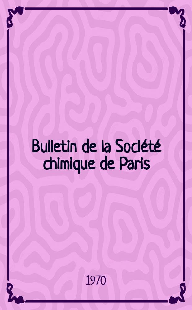 Bulletin de la Société chimique de Paris : Comprenant le Compte rendu des travaux de la Société et l'analyse des mémoires de chimie pure et appliquée. 1970, Fasc.11