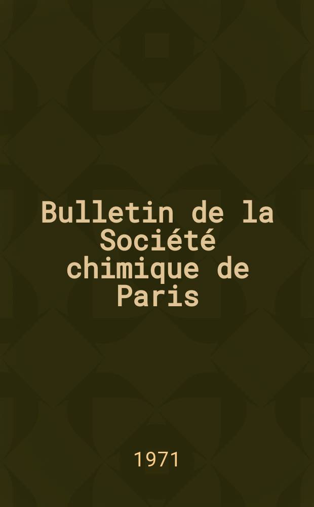 Bulletin de la Société chimique de Paris : Comprenant le Compte rendu des travaux de la Société et l'analyse des mémoires de chimie pure et appliquée. 1971, Fasc.12