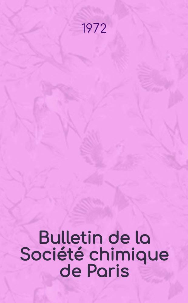 Bulletin de la Société chimique de Paris : Comprenant le Compte rendu des travaux de la Société et l'analyse des mémoires de chimie pure et appliquée. 1972, Fasc.6