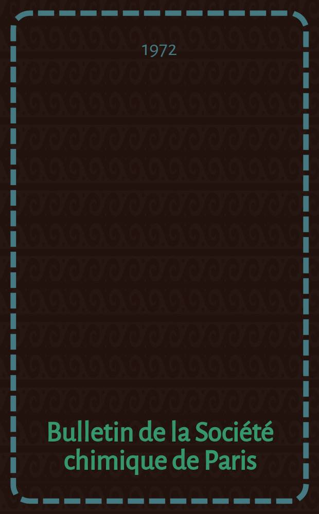 Bulletin de la Société chimique de Paris : Comprenant le Compte rendu des travaux de la Société et l'analyse des mémoires de chimie pure et appliquée. 1972, Fasc.7