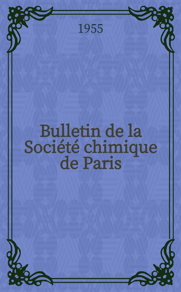 Bulletin de la Société chimique de Paris : Comprenant le Compte rendu des travaux de la Société et l'analyse des mémoires de chimie pure et appliquée. 1955, Fasc.7