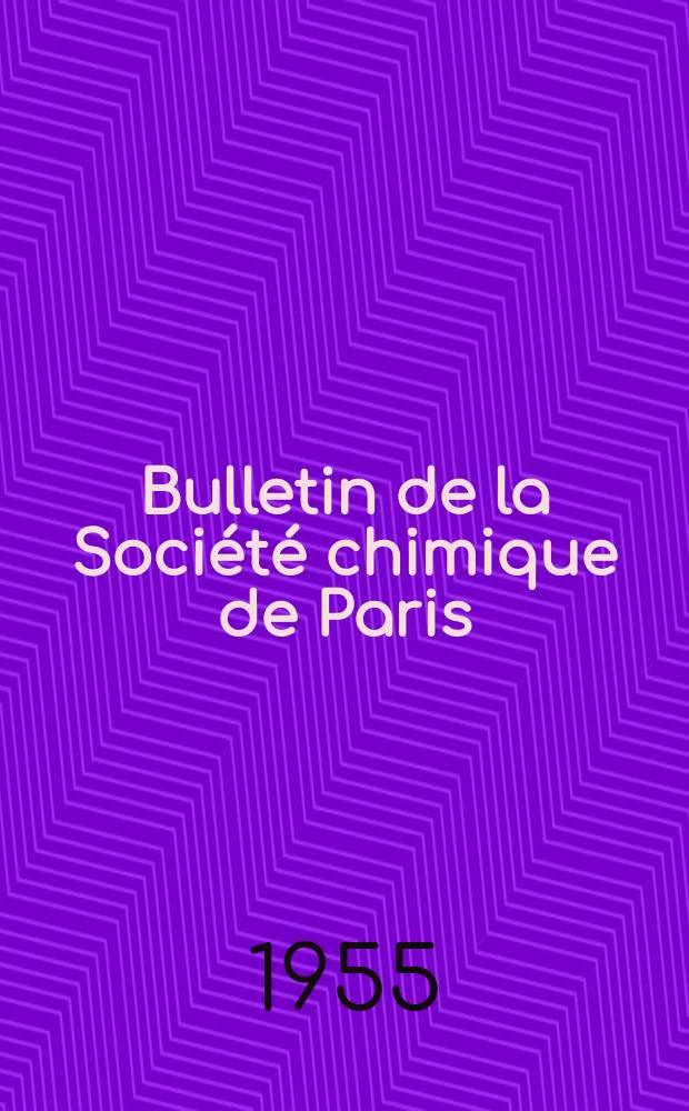 Bulletin de la Société chimique de Paris : Comprenant le Compte rendu des travaux de la Société et l'analyse des mémoires de chimie pure et appliquée. 1955, Fasc.11/12