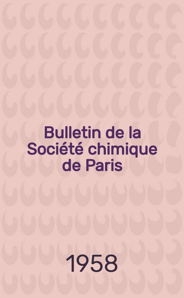 Bulletin de la Société chimique de Paris : Comprenant le Compte rendu des travaux de la Société et l'analyse des mémoires de chimie pure et appliquée. 1958, Fasc.7