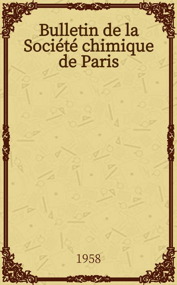 Bulletin de la Société chimique de Paris : Comprenant le Compte rendu des travaux de la Société et l'analyse des mémoires de chimie pure et appliquée. 1958, Fasc.11/12